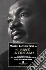 «I have a dream». L'autobiografia del profeta dell'uguaglianza libro