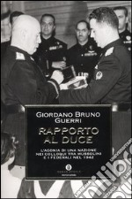 Rapporto al duce. L'agonia di una nazione nei colloqui tra Mussolini e i federali nel 1942 libro