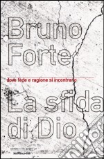 La sfida di Dio. Dove fede e ragione si incontrano libro