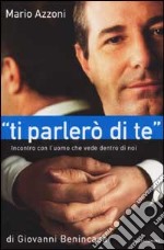 Ti parlerò di te. Incontro con l'uomo che vede dentro di noi libro