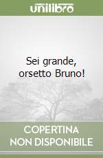 Sei grande, orsetto Bruno! libro