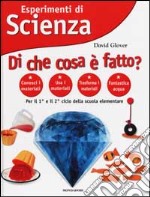 Esperimenti di Scienza. Di che cosa è fatto? libro