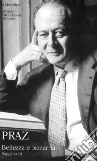 Bellezza e bizzarria. Saggi scelti