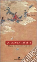 La stanza celeste. Fiabe dei maestri taoisti libro