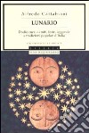 Lunario. Dodici mesi di miti, feste, leggende e tradizioni popolari d'Italia libro