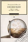 L'occhio nudo. Giro del mondo alla scoperta dell'uomo libro di Morris Desmond