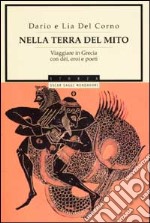 Nella terra del mito. Viaggiare in Grecia con dèi, eroi e poeti libro