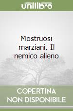 Mostruosi marziani. Il nemico alieno libro