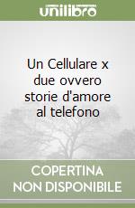 Un Cellulare x due ovvero storie d`amore al telefono libro usato