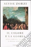 Il colore e la gloria. Genio, fortuna e passioni di Tiziano Vecellio libro