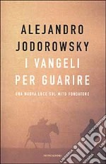 I vangeli per guarire. Una nuova luce sul mito fondatore libro