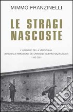 Le Stragi nascoste. L'armadio della vergogna: impunita' e rimozione dei crimini di guerra nazifascisti 1943-2001 libro