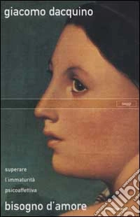 Bisogno d'amore. Superare l'immaturitê psicoaffettiva libro