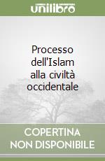 Processo dell'Islam alla civiltà occidentale libro