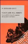 Viaggiare nel tempo. La possibilità fisica di spostarsi nel passato e nel futuro libro