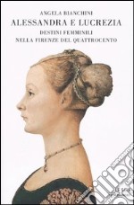 Alessandra e Lucrezia. Destini femminili nella Firenze del Quatrocento libro