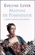 Madame de Pompadour. Passioni e destino di una favorita libro