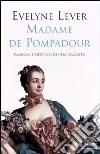 Madame de Pompadour. Passioni e destino di una favorita libro