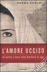 L'amore ucciso. Un delitto d'onore nella Giordania di oggi libro