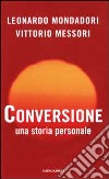 Conversione. Una storia personale libro di Mondadori Leonardo Messori Vittorio