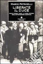 Liberate il Duce. Gran Sasso 1943: la vera storia dell'Operazione Quercia