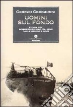 Uomini sul fondo. Storia del sommergibilismo italiano dalle origini a oggi libro