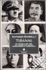 Tiranni. Da Hitler a Pol Pot: gli uomini che hanno insanguinato il Novecento libro