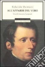 All'apparir del vero. Vita di Giacomo Leopardi libro