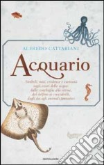 Acquario. Simboli, miti, credenze e curiosità sugli esseri delle acque: dalle conchiglie alle sirene, dai delfini ai coccodrilli, dagli dei agli animali fantastici libro