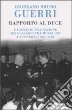Rapporto al Duce. L'agonia di una nazione nei colloqui tra Mussolini e i federali nel 1942