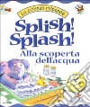 Splish! Splash! Alla scoperta dell'acqua libro