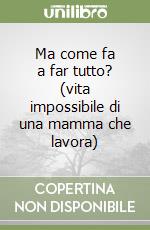 Ma come fa a far tutto? (vita impossibile di una mamma che lavora) libro