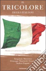 Il tricolore degli italiani. Storia avventurosa della nostra bandiera libro