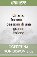 Oriana. Incontri e passioni di una grande italiana libro