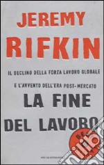 La fine del lavoro. Il declino della forza lavoro globale e l'avvento dell'era post-mercato libro