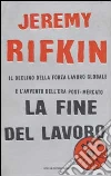 La fine del lavoro. Il declino della forza lavoro globale e l'avvento dell'era post-mercato libro di Rifkin Jeremy