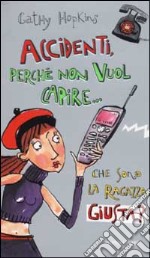 Accidenti, perché non vuol capire che sono la ragazza giusta? libro