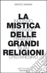 La mistica delle grandi religioni. Induismo, buddhismo, ebraismo, Islam, cristianesimo libro