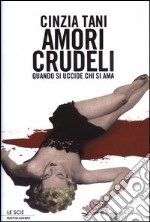 Amori crudeli. Quando si uccide chi si ama libro