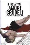 Amori crudeli. Quando si uccide chi si ama libro