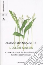 Il dolore segreto. Le cause e le terapie del dolore femminile durante i rapporti sessuali libro