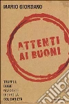 Attenti ai buoni. Truffe e bugie nascoste dietro la solidarietà libro
