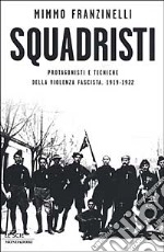 Squadristi. Protagonisti e tecniche della violenza fascista 1919-1922 libro