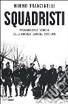 Squadristi. Protagonisti e tecniche della violenza fascista 1919-1922 libro