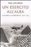 Un esercito all'alba. La guerra in Nordafrica 1942-1943 libro di Atkinson Rick