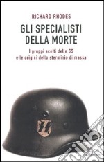 Gli specialisti della morte. I gruppi scelti delle SS e le origini dello sterminio di massa libro