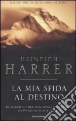 La mia sfida al destino. Dall'Eiger al Tibet. Dall'Alaska al Ruwenzori. Un'avventura lunga una vita libro