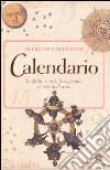 Calendario. Le feste; i miti; le leggende e i riti dell'anno libro