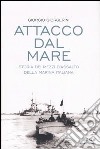 Attacco dal mare. Storia dei mezzi d'assalto della Marina Italiana libro di Giorgerini Giorgio