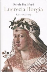 Lucrezia Borgia. La storia vera libro